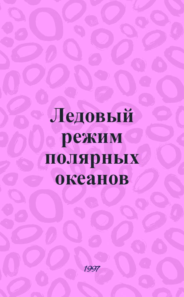 Ледовый режим полярных океанов : Сб. ст.