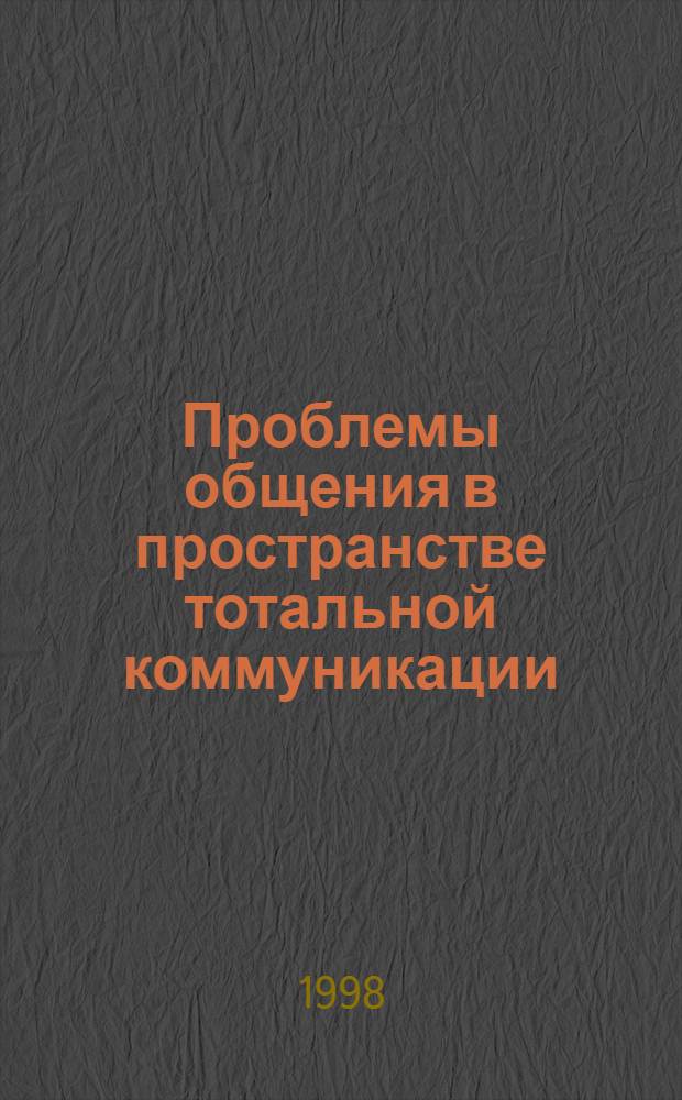 Проблемы общения в пространстве тотальной коммуникации = Issues of communication in contemporary cultural contex : Сб. ст.