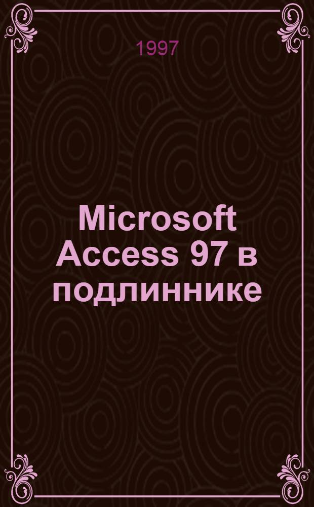 Microsoft Access 97 в подлиннике : [Наиболее полн. рук. В 2 т. Пер. с англ.]. Т. 2