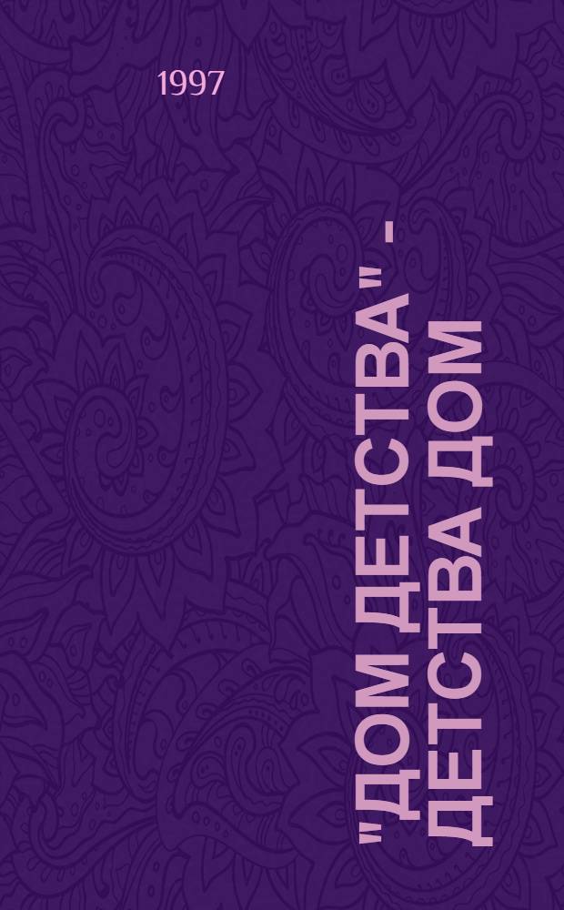 "Дом детства" - детства дом : Кн. для учителя-воспитателя дет. дома, шк.-интерната