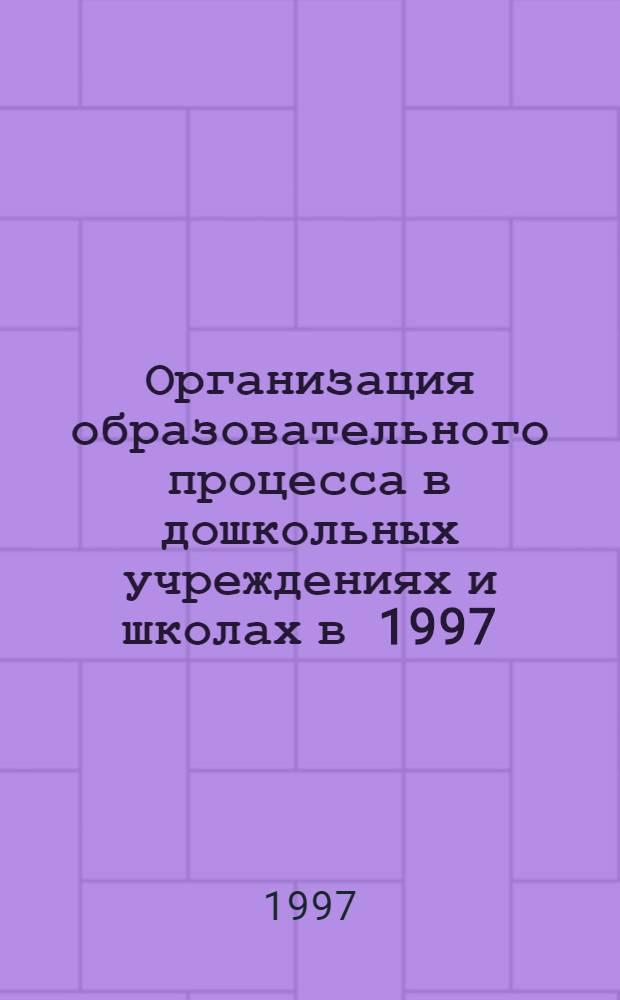 Организация образовательного процесса в дошкольных учреждениях и школах в 1997/98 учебном году : Метод. рекомендации