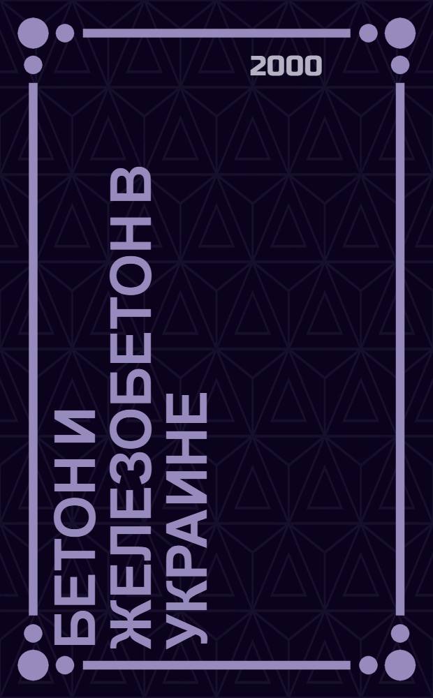 Бетон и железобетон в Украине : Науч.-техн. и произв. журн