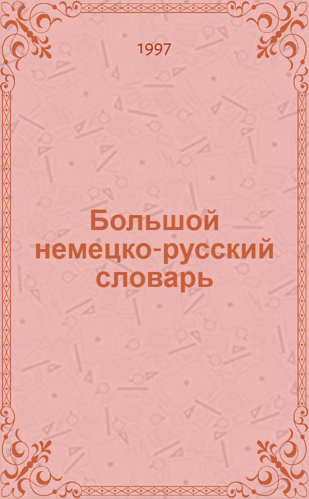 Большой немецко-русский словарь : В 3 т. Ок. 180000 лексич. единиц, 260000 значений, 200000 прим. употребления и 550000 пер. Т. 3 : (Дополнение)