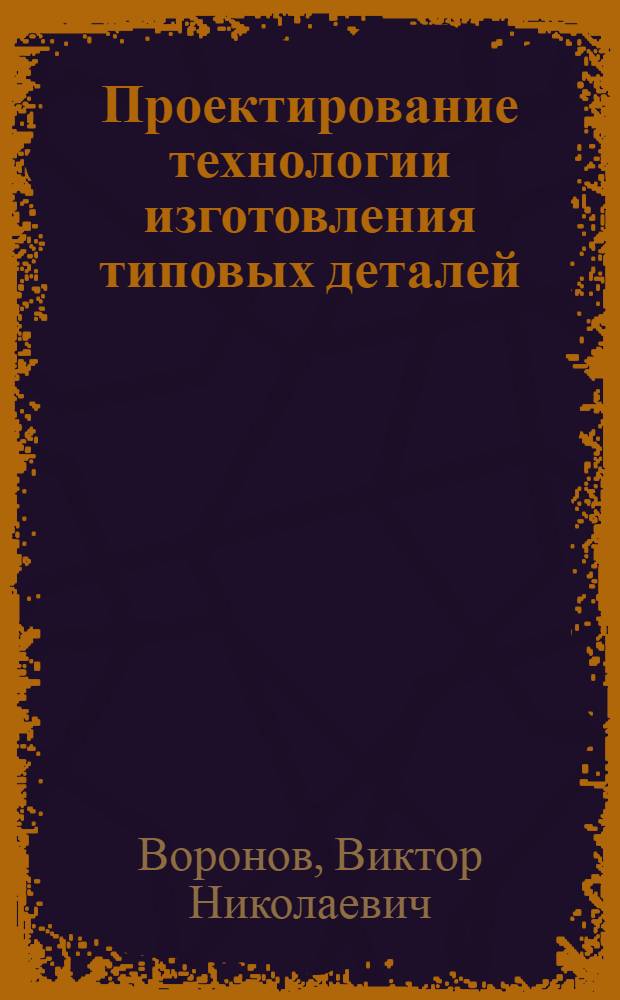 Проектирование технологии изготовления типовых деталей : Учеб. пособие : К выполн. лаб. и практ. работ по технологии машиностроения
