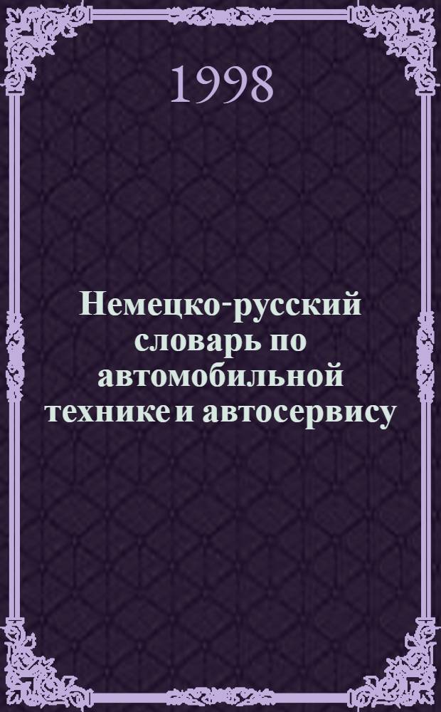 Немецко-русский словарь по автомобильной технике и автосервису = Deutsch-Russisches Worterbuch fur Kraftfahrzeuge und Autoservice : Ок. 31000 терминов