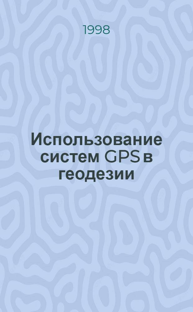 Использование систем GPS в геодезии : Реф.-библиогр. указ
