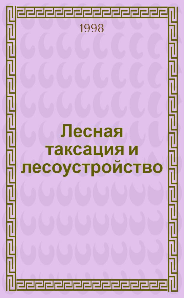 Лесная таксация и лесоустройство : Библиогр. справ. ст., опубл. в межвуз. сб. науч. тр. "Лесн. таксация и лесоустройство" за 1972-1997 гг