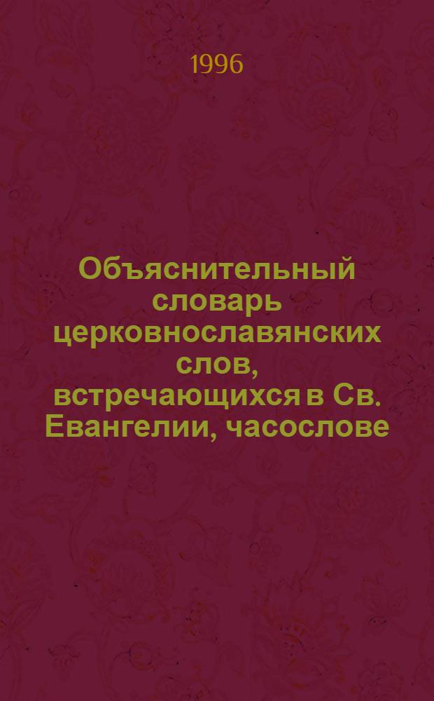Объяснительный словарь церковнославянских слов, встречающихся в Св. Евангелии, часослове, Псалтири