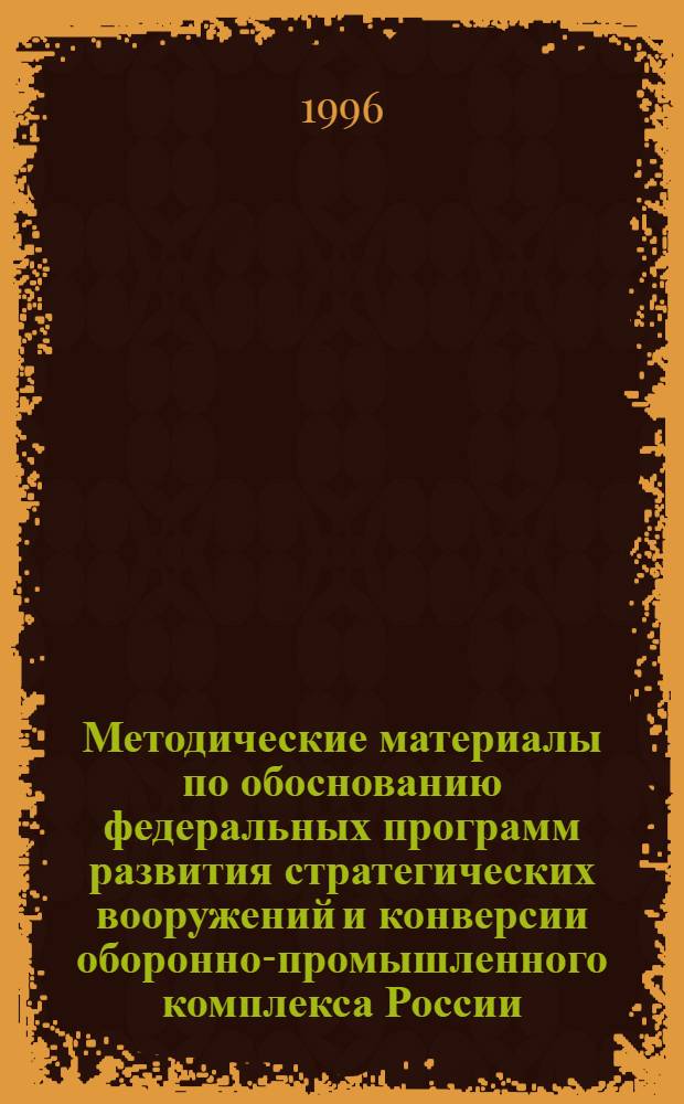 Методические материалы по обоснованию федеральных программ развития стратегических вооружений и конверсии оборонно-промышленного комплекса России : [Сб. ст.]. Ч. 2
