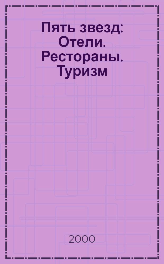 Пять звезд : Отели. Рестораны. Туризм : Журн. для профессионалов