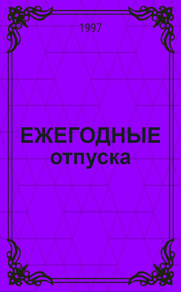 ЕЖЕГОДНЫЕ отпуска : Коммент. к действующему законодательству