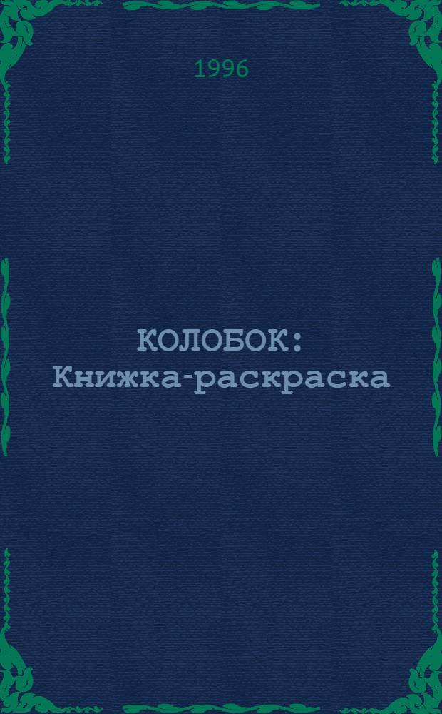 КОЛОБОК : Книжка-раскраска : Для дошк. и мл. шк. возраста