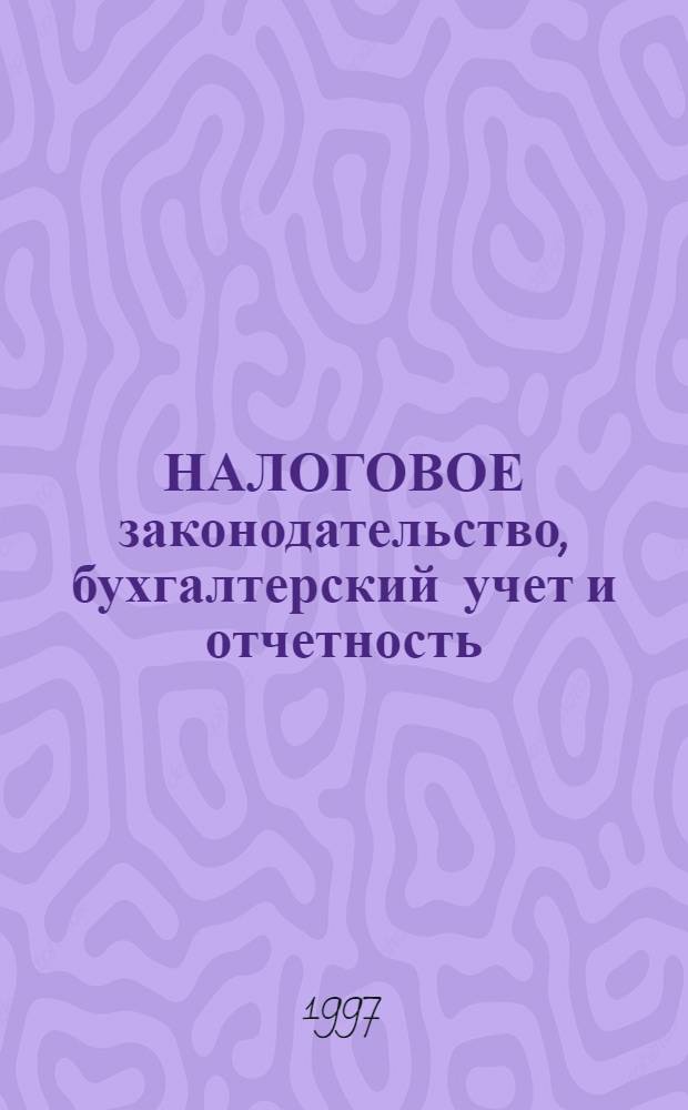 НАЛОГОВОЕ законодательство, бухгалтерский учет и отчетность : Сб. нормат.-метод. материалов