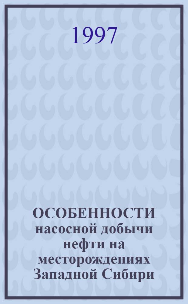 ОСОБЕННОСТИ насосной добычи нефти на месторождениях Западной Сибири