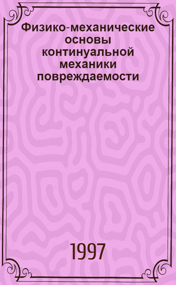 Физико-механические основы континуальной механики повреждаемости : Учеб. пособие