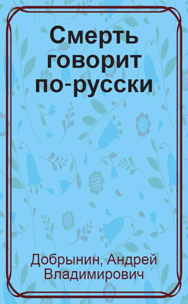 Смерть говорит по-русски : Роман