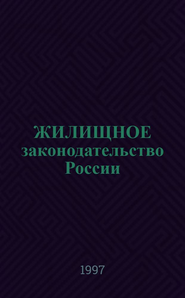 ЖИЛИЩНОЕ законодательство России : Сб. нормат. документов с коммент