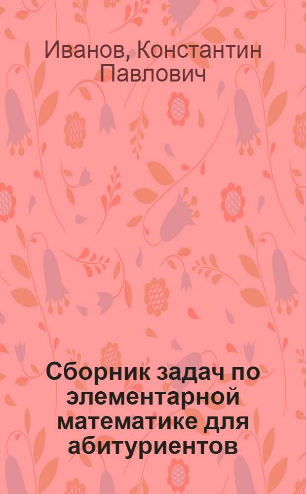 Сборник задач по элементарной математике для абитуриентов : Учеб. пособие