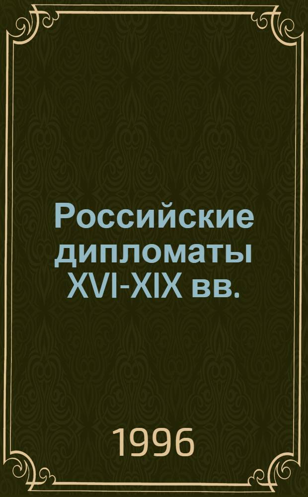 Российские дипломаты XVI-XIX вв. : В 3 т.