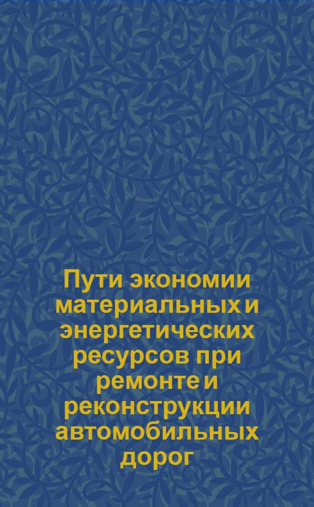 Пути экономии материальных и энергетических ресурсов при ремонте и реконструкции автомобильных дорог : Сб. ст.