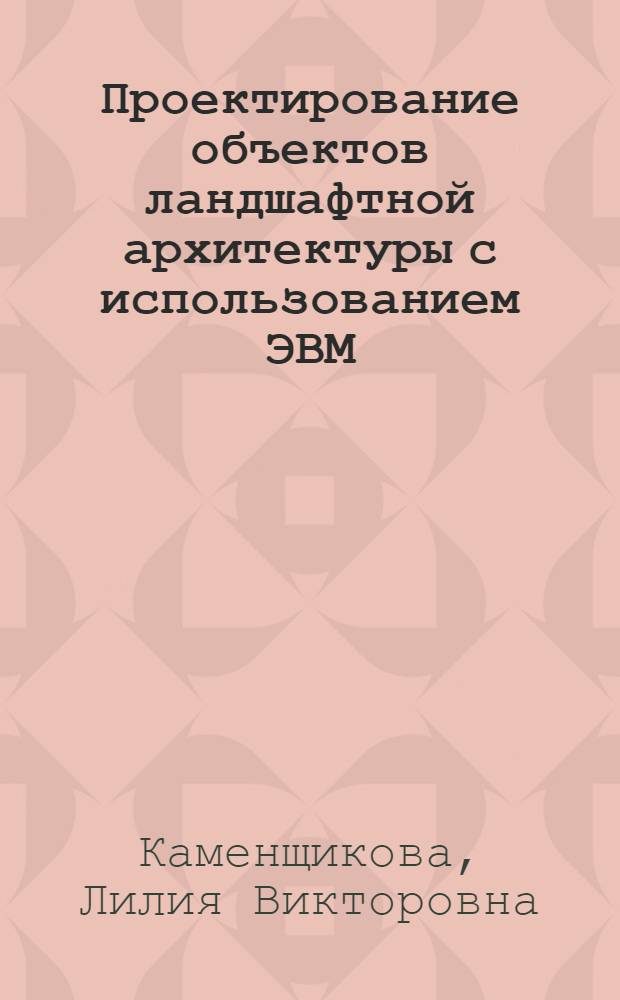 Проектирование объектов ландшафтной архитектуры с использованием ЭВМ : Учеб. пособие для студентов спец. 260500 "Садово-парковое и ландшафт. стр-во"