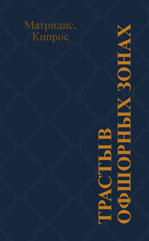 Трасты в офшорных зонах : Практ. руководство по использ. трастов на Кипре : Схемы. Образцы документов. Законодательство. Коммент