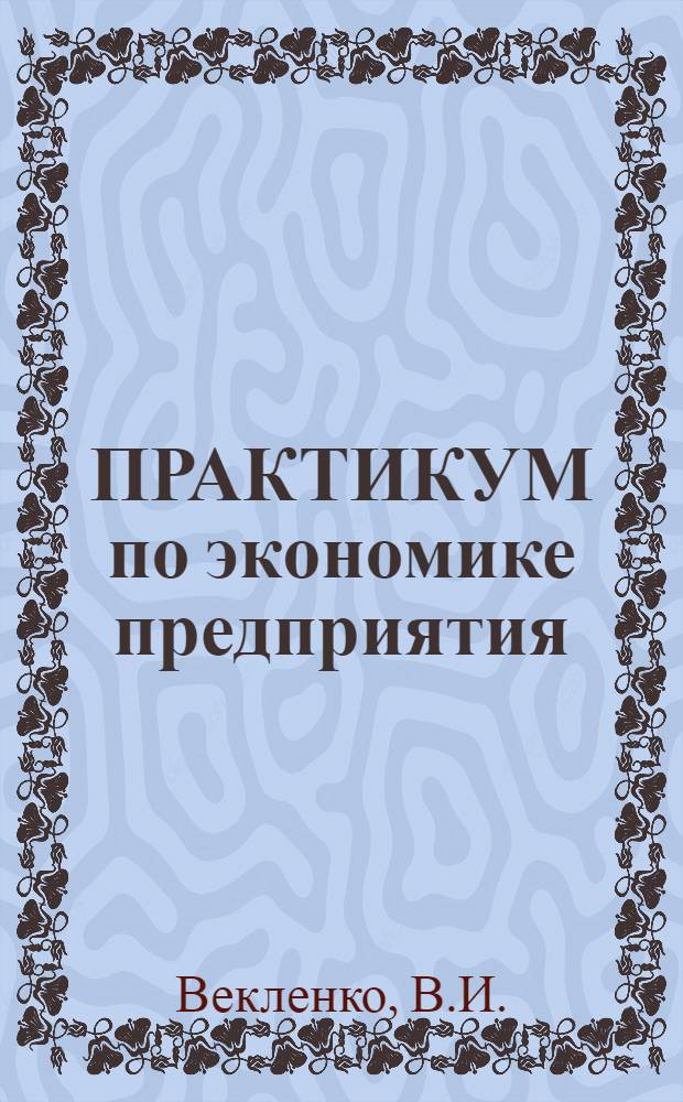 ПРАКТИКУМ по экономике предприятия (рыночные аспекты) : Учеб. пособие для студентов вузов по агроэкон. спец