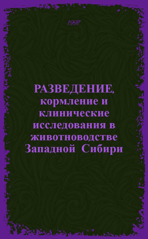 РАЗВЕДЕНИЕ, кормление и клинические исследования в животноводстве Западной Сибири : Сб. науч. тр