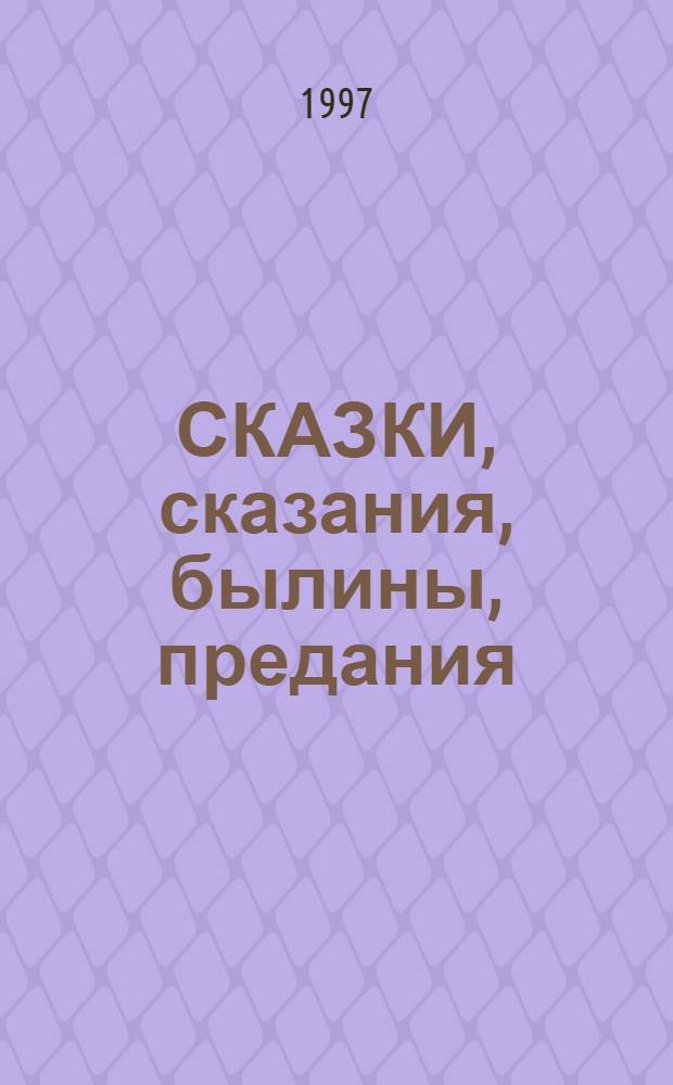 СКАЗКИ, сказания, былины, предания : Попул. пособие для родителей и педагогов