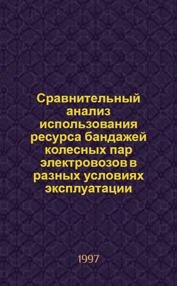 Сравнительный анализ использования ресурса бандажей колесных пар электровозов в разных условиях эксплуатации