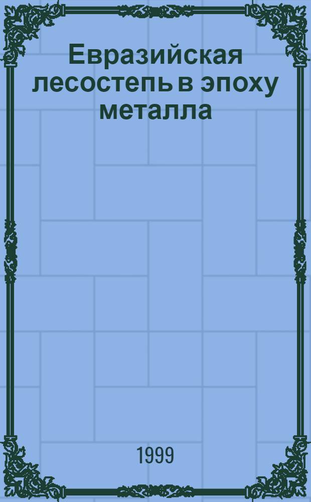 Евразийская лесостепь в эпоху металла : Сб. ст.