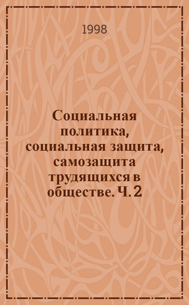 Социальная политика, социальная защита, самозащита трудящихся в обществе. Ч. 2 : Социальная защита, самозащита трудящихся