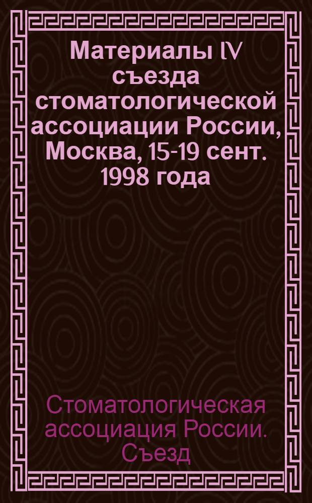 Материалы IV съезда стоматологической ассоциации России, Москва, 15-19 сент. 1998 года