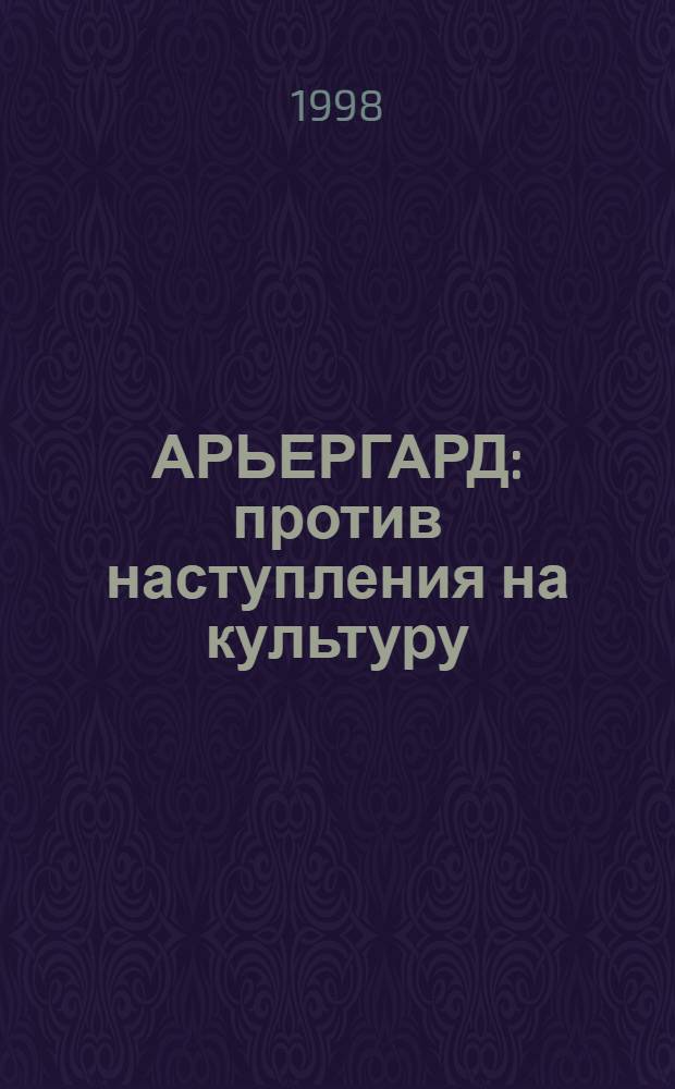 АРЬЕРГАРД: против наступления на культуру : Сб. ст. 90 г
