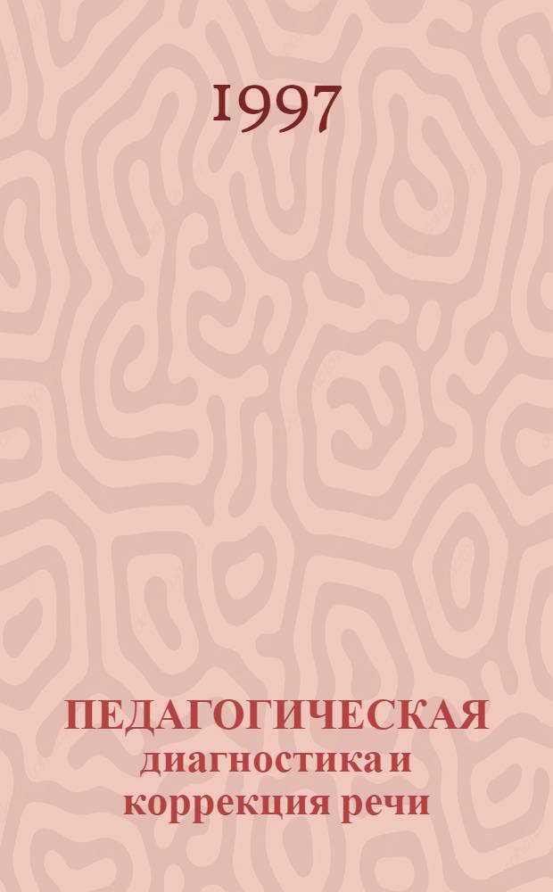 ПЕДАГОГИЧЕСКАЯ диагностика и коррекция речи : Из опыта работы