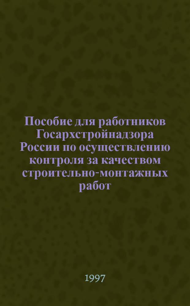 Пособие для работников Госархстройнадзора России по осуществлению контроля за качеством строительно-монтажных работ
