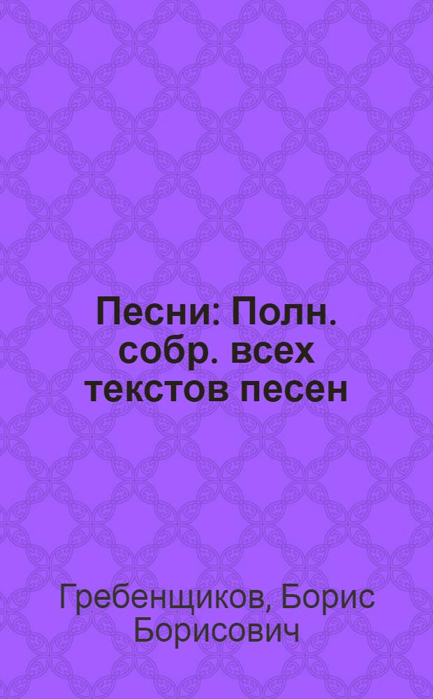 Песни : Полн. собр. всех текстов песен