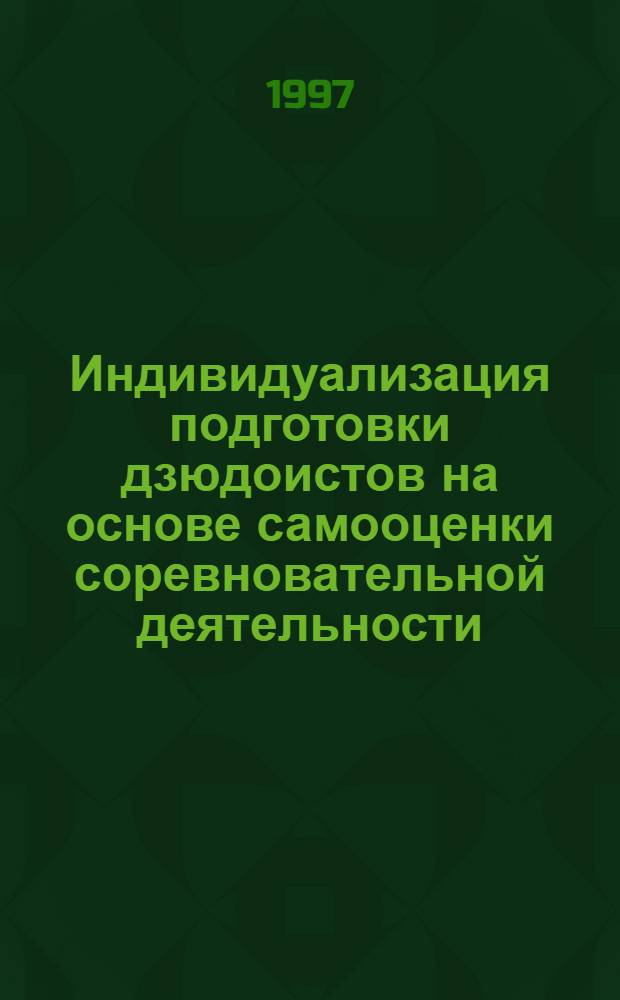 Индивидуализация подготовки дзюдоистов на основе самооценки соревновательной деятельности : (Учеб. пособие)