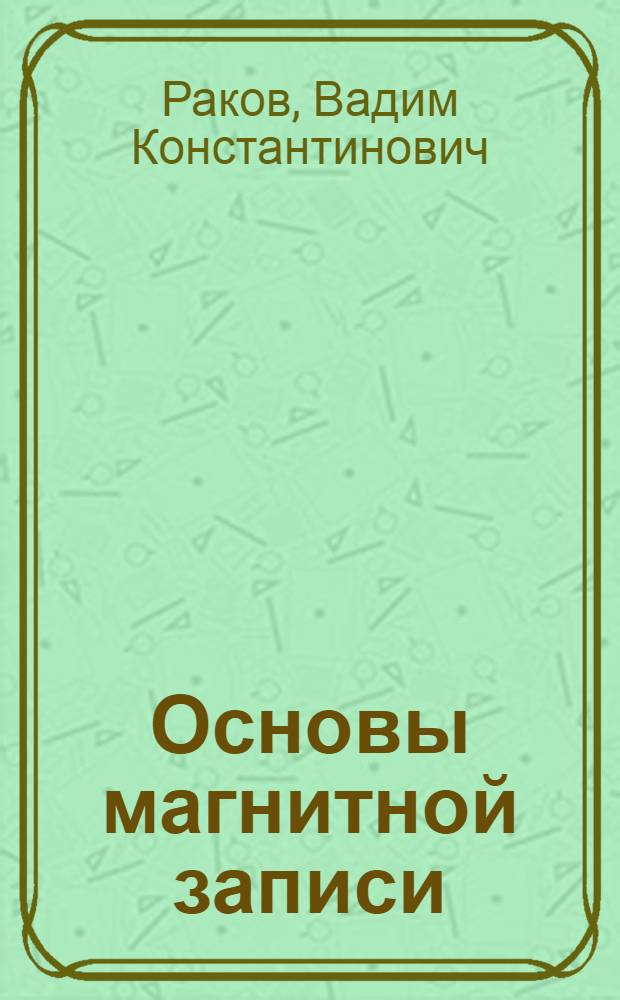 Основы магнитной записи : Учеб. пособие по курсу "Устройства записи и воспроизведения звуковых и телевизион. сигналов"