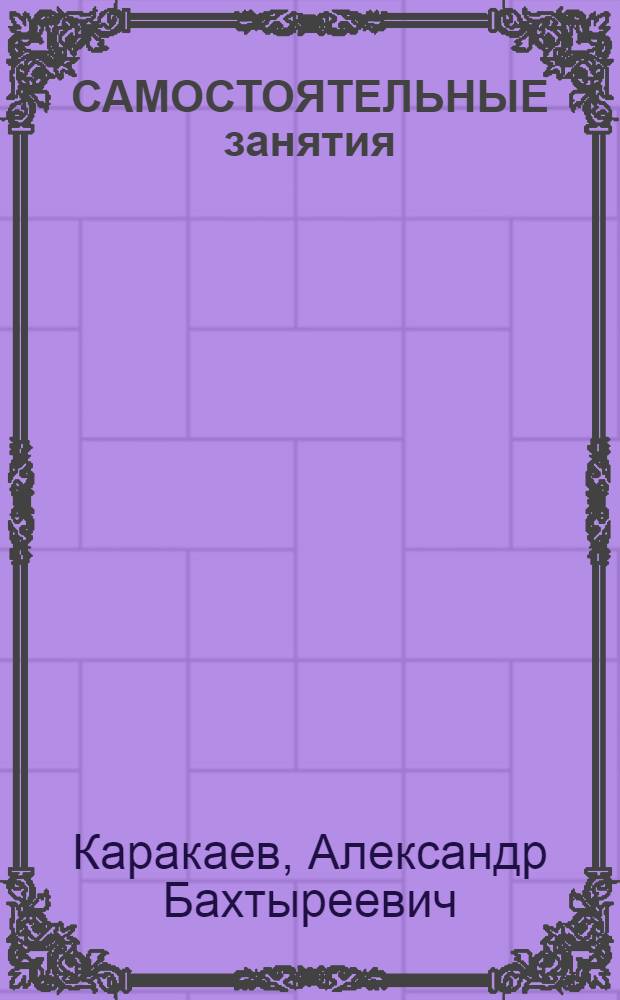 САМОСТОЯТЕЛЬНЫЕ занятия : Общевуз. спец. формы проведения : Учеб. пособие
