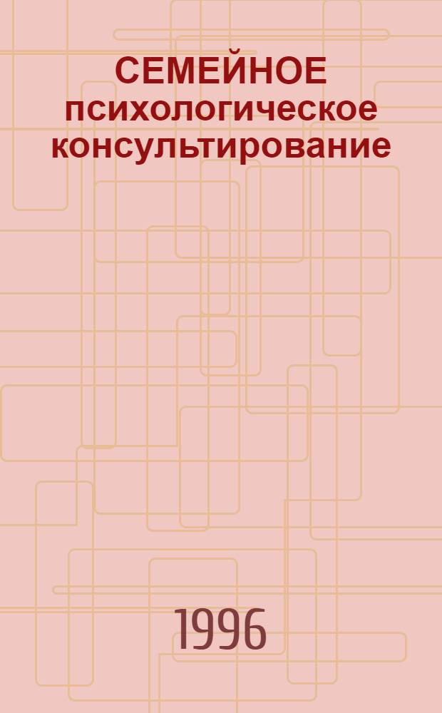 СЕМЕЙНОЕ психологическое консультирование : Учеб.-метод. пособие для студентов фак. педагогики и психологии. Ч. 2