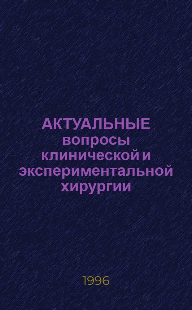 АКТУАЛЬНЫЕ вопросы клинической и экспериментальной хирургии : Тез. докл