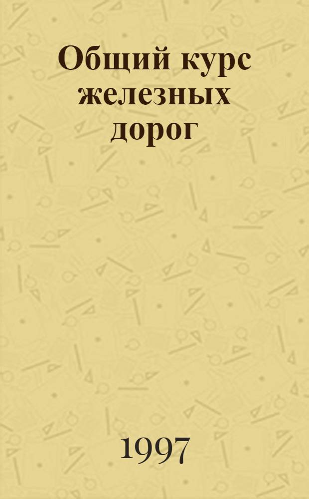 Общий курс железных дорог : Учеб. пособие