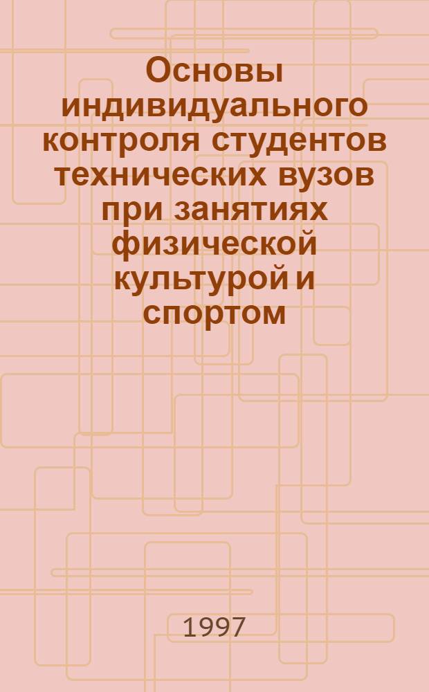 Основы индивидуального контроля студентов технических вузов при занятиях физической культурой и спортом : Учеб. пособие для студентов втузов