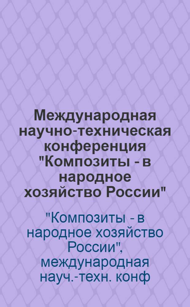 Международная научно-техническая конференция "Композиты - в народное хозяйство России" (Композит'97) : Барнаул, 10-12 сент. 1997 г. : Тез. докл