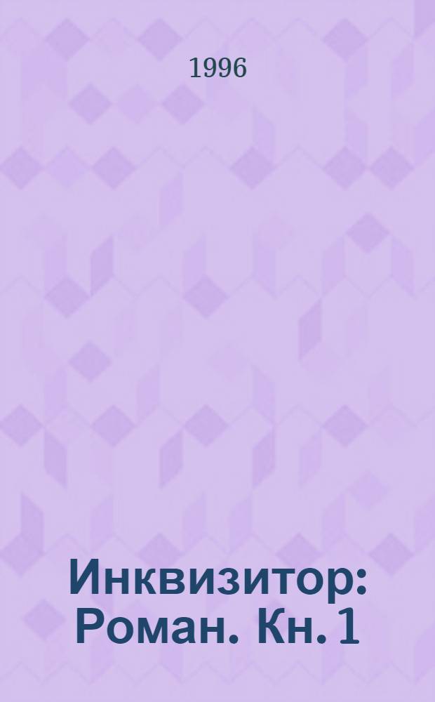 Инквизитор : [Роман]. [Кн. 1]