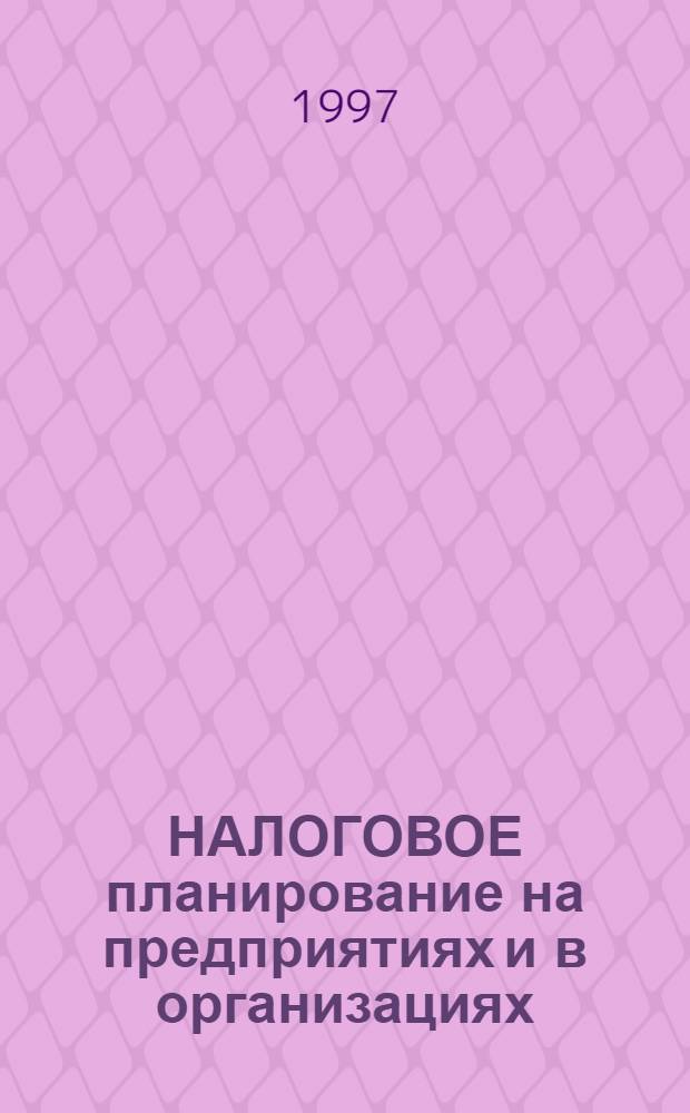 НАЛОГОВОЕ планирование на предприятиях и в организациях : (Оптимизация и минимизация налогообложения) Учеб. пособие для руководителя и бухгалтера. Т. 2