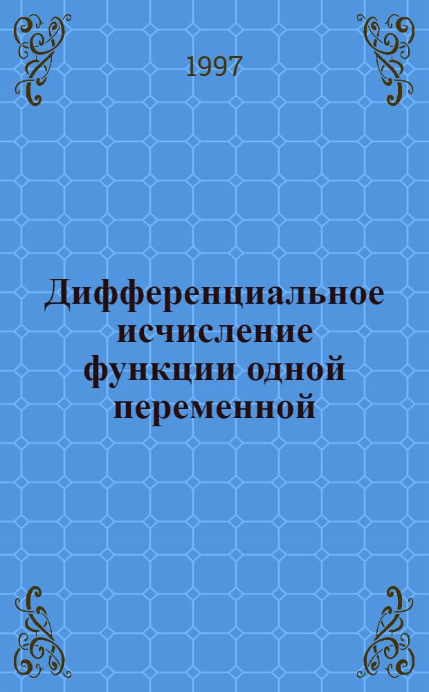 Дифференциальное исчисление функции одной переменной : Учеб. пособие