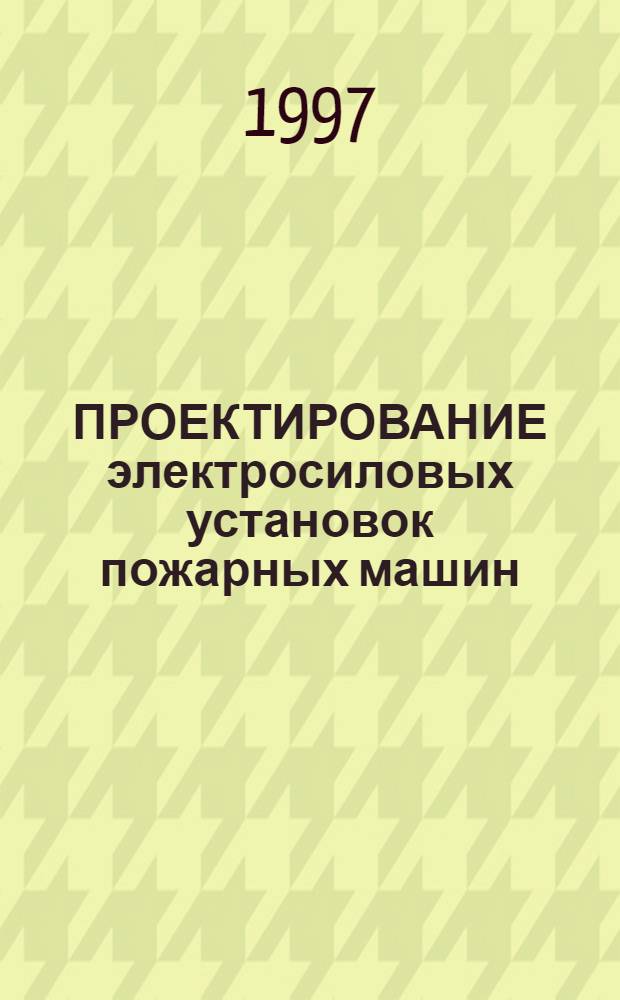 ПРОЕКТИРОВАНИЕ электросиловых установок пожарных машин : Нормы и правила : Утв. ВНИИ ПО МВД РФ 16.09.96