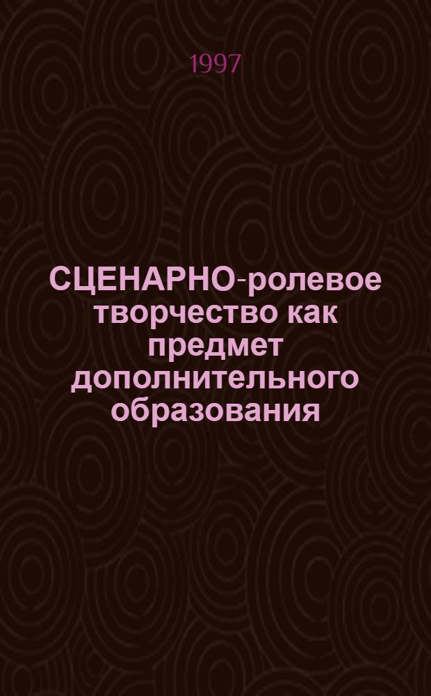 СЦЕНАРНО-ролевое творчество как предмет дополнительного образования : Науч.-метод. пособие